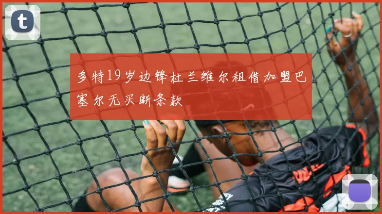 多特19岁边锋杜兰维尔租借加盟巴塞尔无买断条款