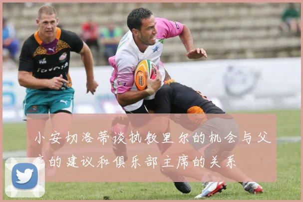 小安切洛蒂谈执教里尔的机会与父亲的建议和俱乐部主席的关系